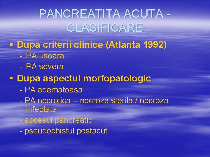 PANCREATITA ACUTA CLASIFICARE § Dupa criterii clinice (Atlanta 1992) - PA usoara - PA PANCREATITA ACUTA CLASIFICARE § Dupa criterii clinice (Atlanta 1992) - PA usoara - PA