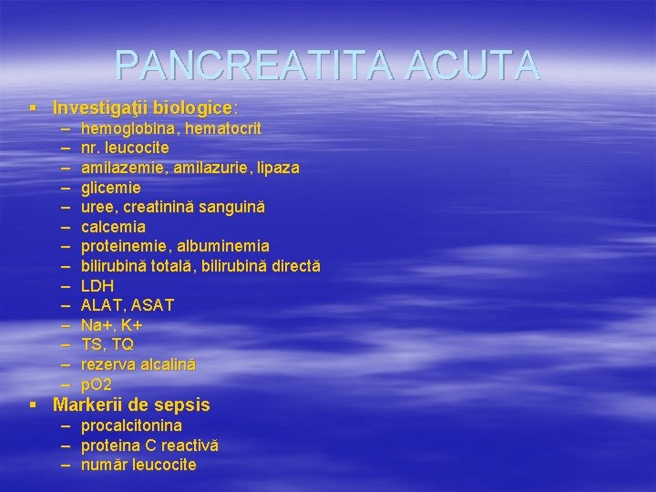 PANCREATITA ACUTA § Investigaţii biologice: – – – – hemoglobina, hematocrit nr. leucocite amilazemie,