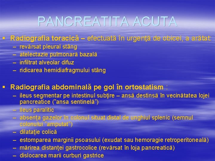 PANCREATITA ACUTA § Radiografia toracică – efectuată în urgenţă de obicei, a arătat: – PANCREATITA ACUTA § Radiografia toracică – efectuată în urgenţă de obicei, a arătat: –