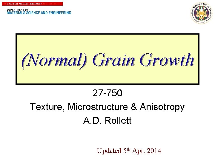 1 (Normal) Grain Growth 27 -750 Texture, Microstructure & Anisotropy A. D. Rollett Updated