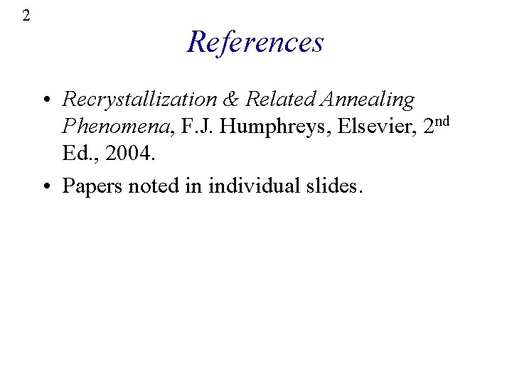 2 References • Recrystallization & Related Annealing Phenomena, F. J. Humphreys, Elsevier, 2 nd