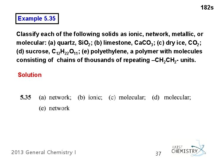 182 s Example 5. 35 Classify each of the following solids as ionic, network,