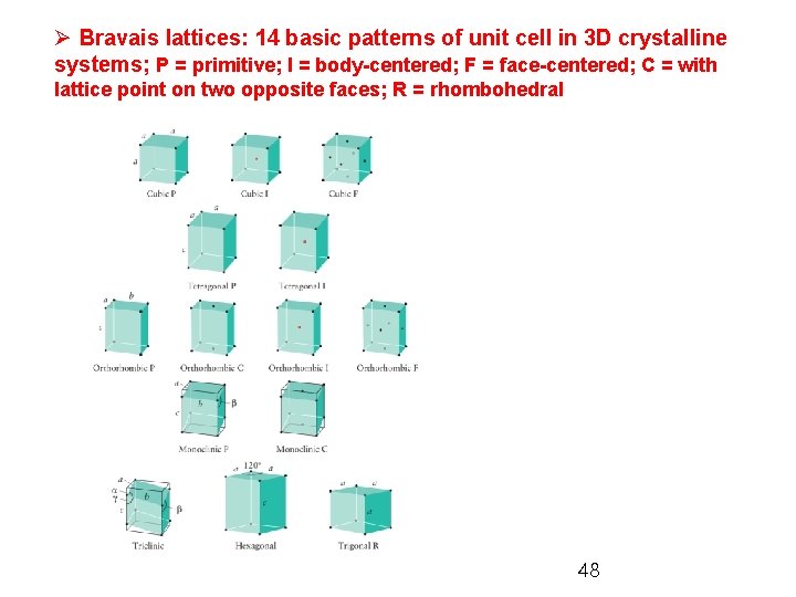 Ø Bravais lattices: 14 basic patterns of unit cell in 3 D crystalline systems;