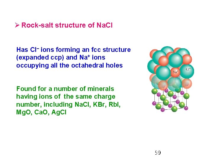 Ø Rock-salt structure of Na. Cl Has Cl– ions forming an fcc structure (expanded