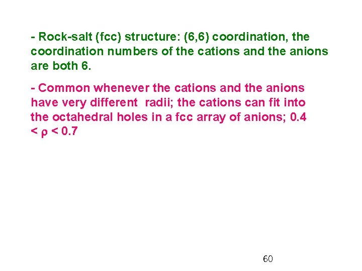 - Rock-salt (fcc) structure: (6, 6) coordination, the coordination numbers of the cations and