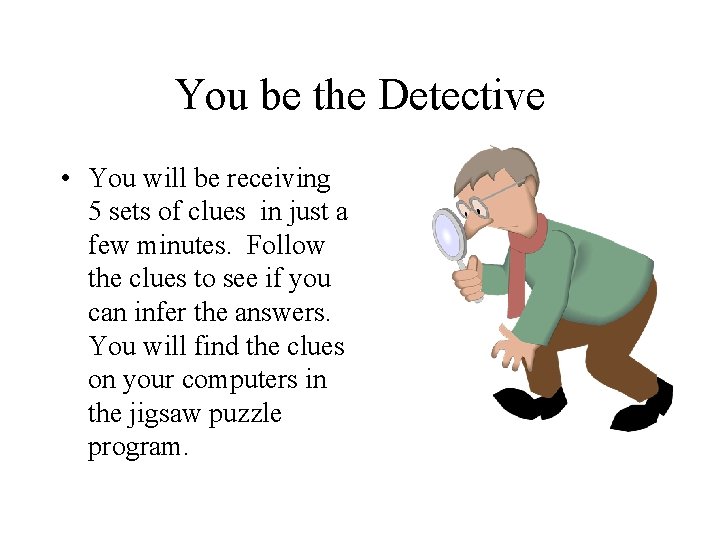 You be the Detective • You will be receiving 5 sets of clues in