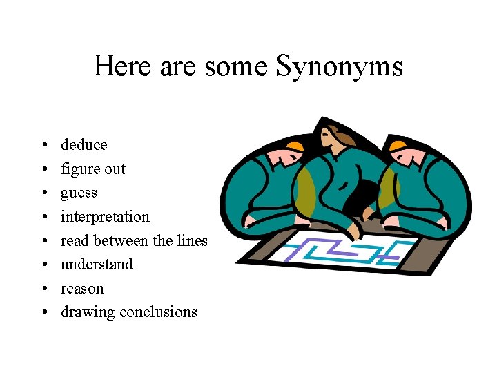 Here are some Synonyms • • deduce figure out guess interpretation read between the
