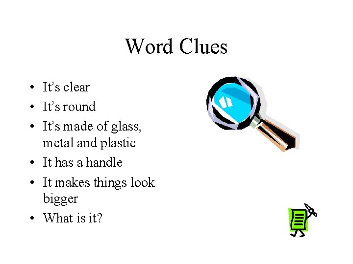 Word Clues • It’s clear • It’s round • It’s made of glass, metal
