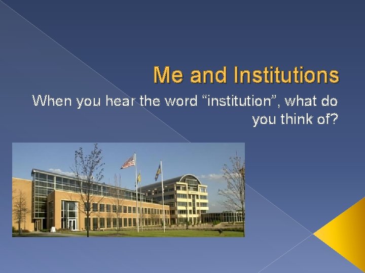 Me and Institutions When you hear the word “institution”, what do you think of?