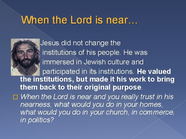 When the Lord is near… Jesus did not change the � institutions of his