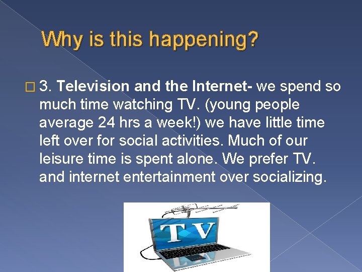 Why is this happening? � 3. Television and the Internet- we spend so much