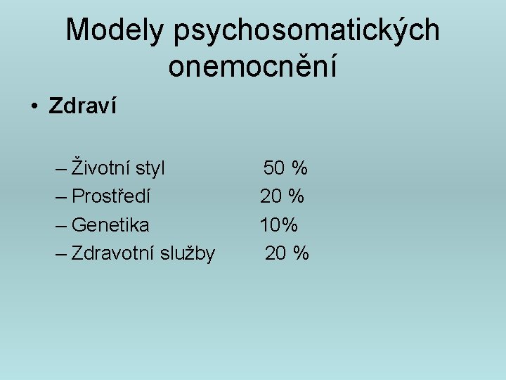Modely psychosomatických onemocnění • Zdraví – Životní styl 50 % – Prostředí 20 %