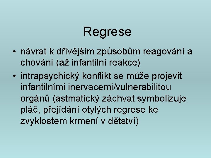  Regrese • návrat k dřívějším způsobům reagování a chování (až infantilní reakce) •