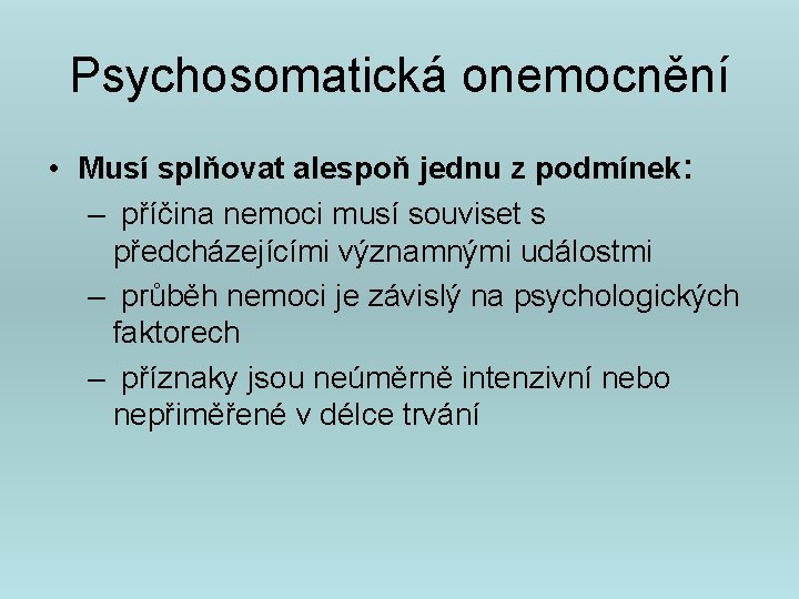 Psychosomatická onemocnění • Musí splňovat alespoň jednu z podmínek: – příčina nemoci musí souviset