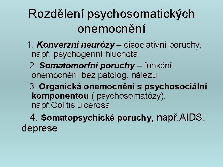 Rozdělení psychosomatických onemocnění 1. Konverzní neurózy – disociativní poruchy, např. psychogenní hluchota 2. Somatomorfní