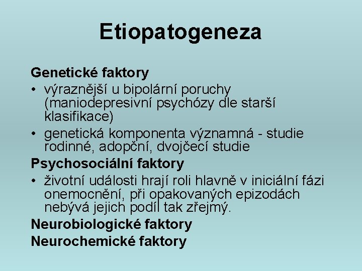 Etiopatogeneza Genetické faktory • výraznější u bipolární poruchy (maniodepresivní psychózy dle starší klasifikace) •