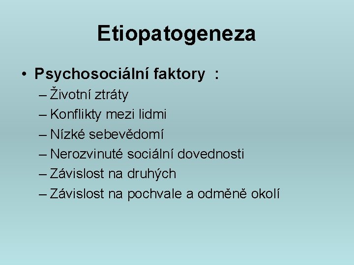 Etiopatogeneza • Psychosociální faktory : – Životní ztráty – Konflikty mezi lidmi – Nízké