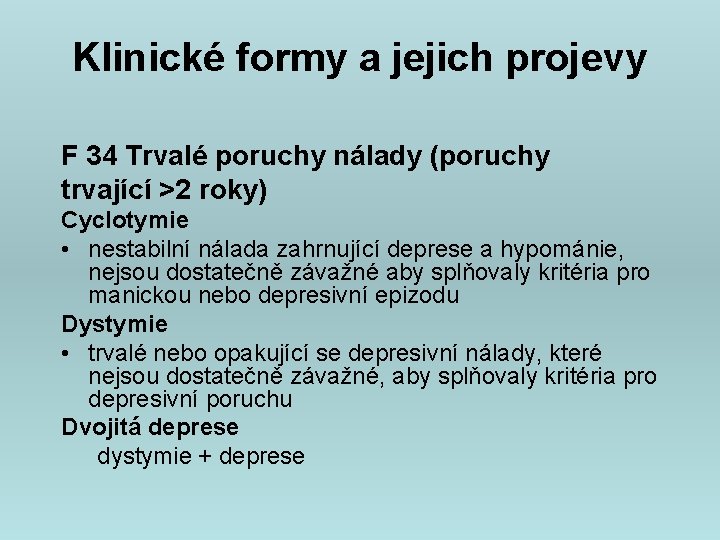 Klinické formy a jejich projevy F 34 Trvalé poruchy nálady (poruchy trvající >2 roky)