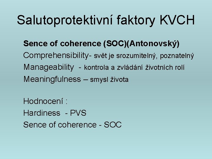 Salutoprotektivní faktory KVCH Sence of coherence (SOC)(Antonovský) Comprehensibility- svět je srozumitelný, poznatelný Manageability -