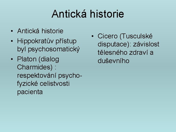 Antická historie • Hippokratův přístup byl psychosomatický • Platon (dialog Charmides) : respektování psychofyzické