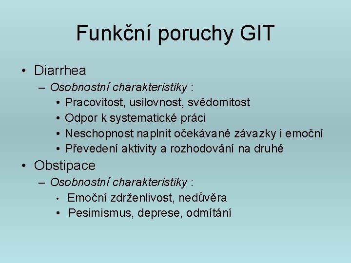 Funkční poruchy GIT • Diarrhea – Osobnostní charakteristiky : • Pracovitost, usilovnost, svědomitost •