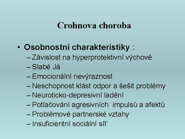 Crohnova choroba • Osobnostní charakteristiky : – Závislost na hyperprotektivní výchově – Slabé Já