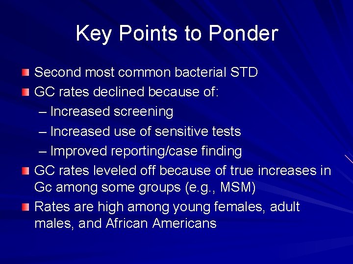 Key Points to Ponder Second most common bacterial STD GC rates declined because of: