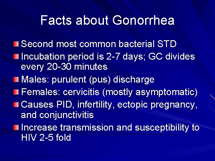 Facts about Gonorrhea Second most common bacterial STD Incubation period is 2 -7 days;