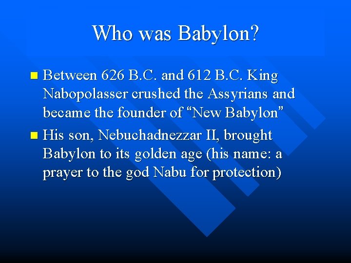 Who was Babylon? Between 626 B. C. and 612 B. C. King Nabopolasser crushed Who was Babylon? Between 626 B. C. and 612 B. C. King Nabopolasser crushed