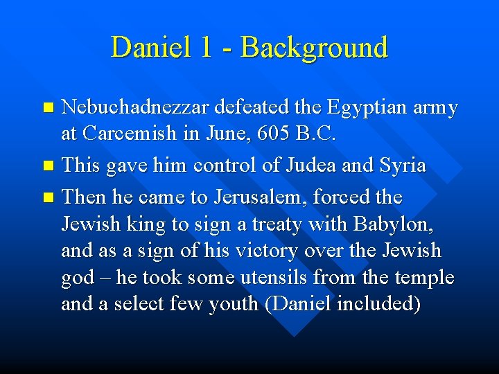 Daniel 1 - Background Nebuchadnezzar defeated the Egyptian army at Carcemish in June, 605 Daniel 1 - Background Nebuchadnezzar defeated the Egyptian army at Carcemish in June, 605