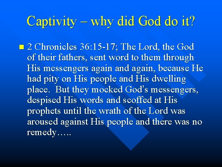 Captivity – why did God do it? n 2 Chronicles 36: 15 -17; The Captivity – why did God do it? n 2 Chronicles 36: 15 -17; The