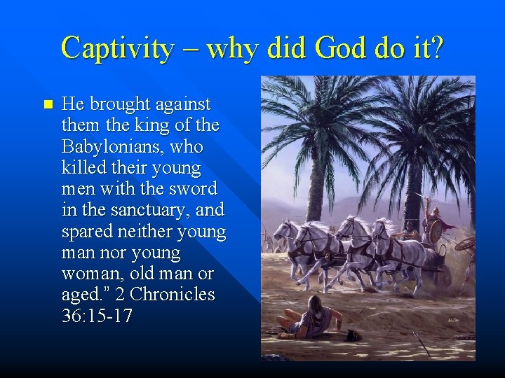 Captivity – why did God do it? n He brought against them the king Captivity – why did God do it? n He brought against them the king