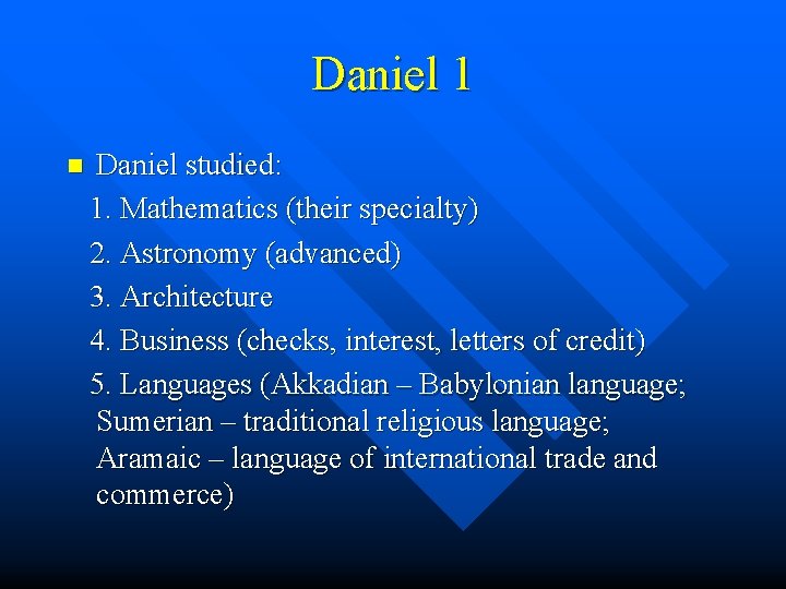 Daniel 1 n Daniel studied: 1. Mathematics (their specialty) 2. Astronomy (advanced) 3. Architecture Daniel 1 n Daniel studied: 1. Mathematics (their specialty) 2. Astronomy (advanced) 3. Architecture