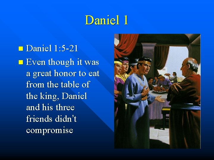 Daniel 1: 5 -21 n Even though it was a great honor to eat Daniel 1: 5 -21 n Even though it was a great honor to eat
