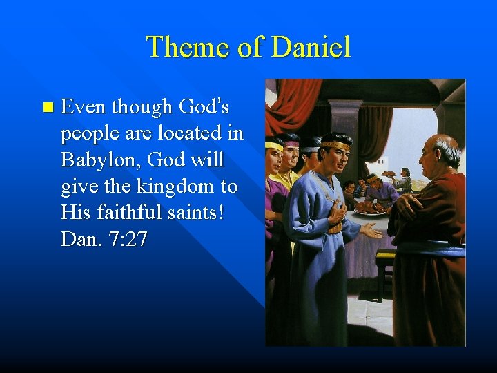 Theme of Daniel n Even though God’s people are located in Babylon, God will Theme of Daniel n Even though God’s people are located in Babylon, God will