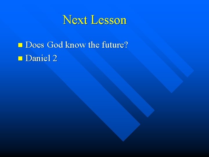 Next Lesson Does God know the future? n Daniel 2 n Next Lesson Does God know the future? n Daniel 2 n