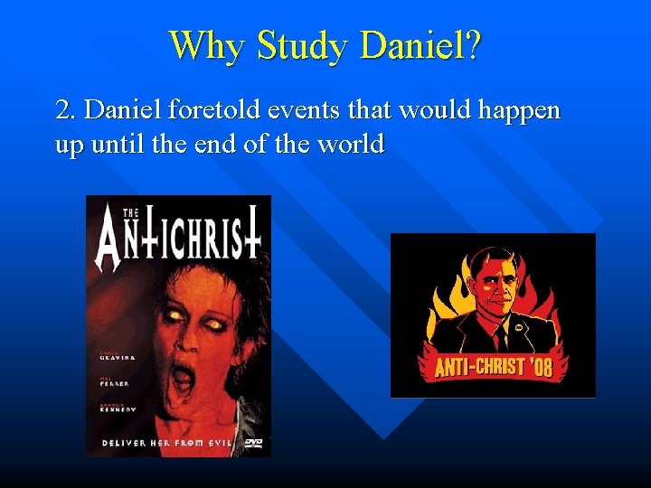 Why Study Daniel? 2. Daniel foretold events that would happen up until the end Why Study Daniel? 2. Daniel foretold events that would happen up until the end