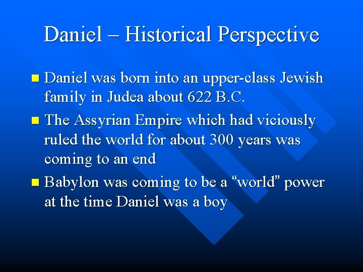 Daniel – Historical Perspective Daniel was born into an upper-class Jewish family in Judea Daniel – Historical Perspective Daniel was born into an upper-class Jewish family in Judea