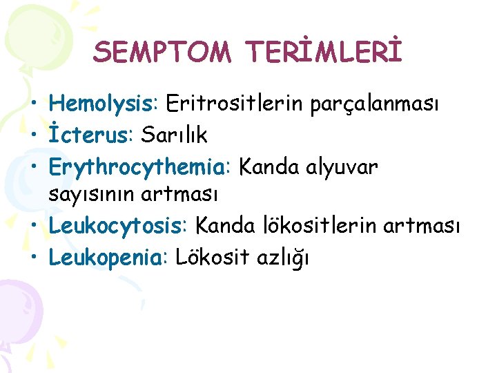SEMPTOM TERİMLERİ • Hemolysis: Eritrositlerin parçalanması • İcterus: Sarılık • Erythrocythemia: Kanda alyuvar sayısının