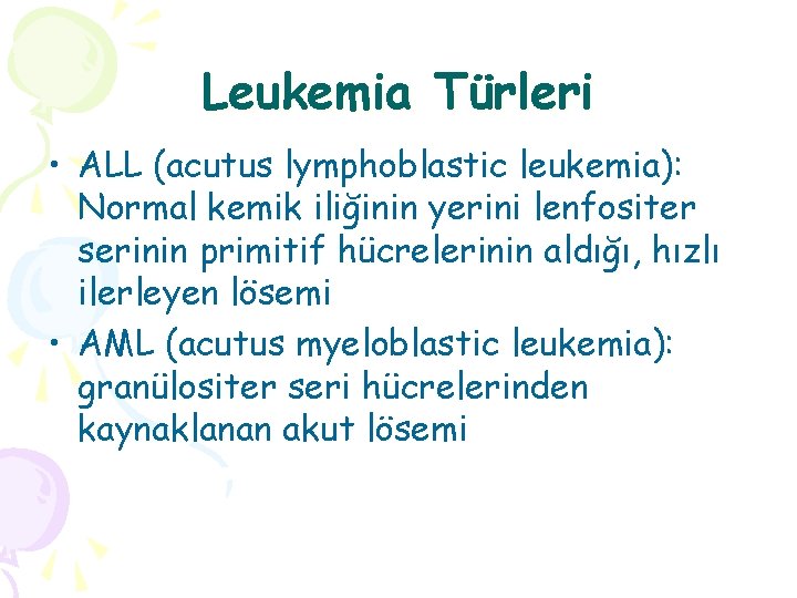 Leukemia Türleri • ALL (acutus lymphoblastic leukemia): Normal kemik iliğinin yerini lenfositer serinin primitif