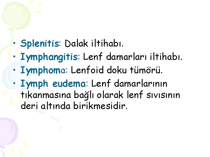  • • Splenitis: Dalak iltihabı. Iymphangitis: Lenf damarları iltihabı. Iymphoma: Lenfoid doku tümörü.