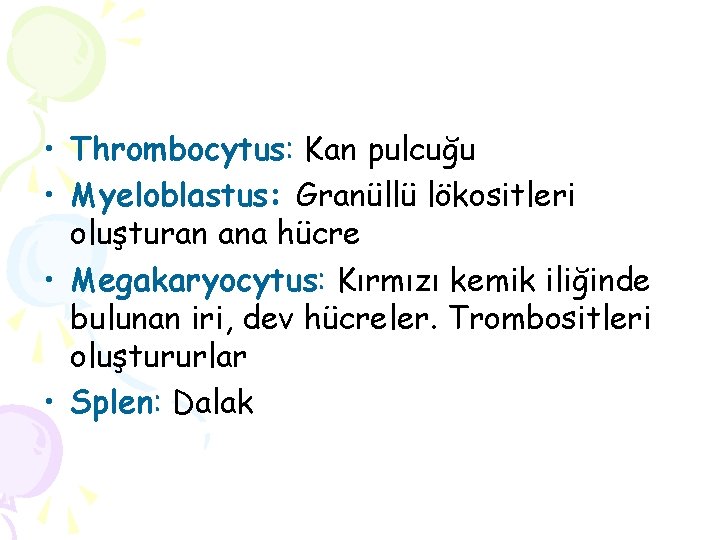  • Thrombocytus: Kan pulcuğu • Myeloblastus: Granüllü lökositleri oluşturan ana hücre • Megakaryocytus: