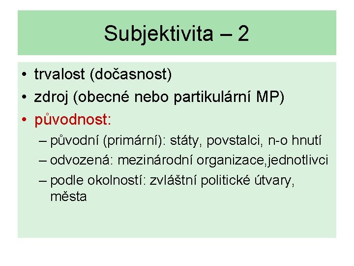 Subjektivita – 2 • trvalost (dočasnost) • zdroj (obecné nebo partikulární MP) • původnost: