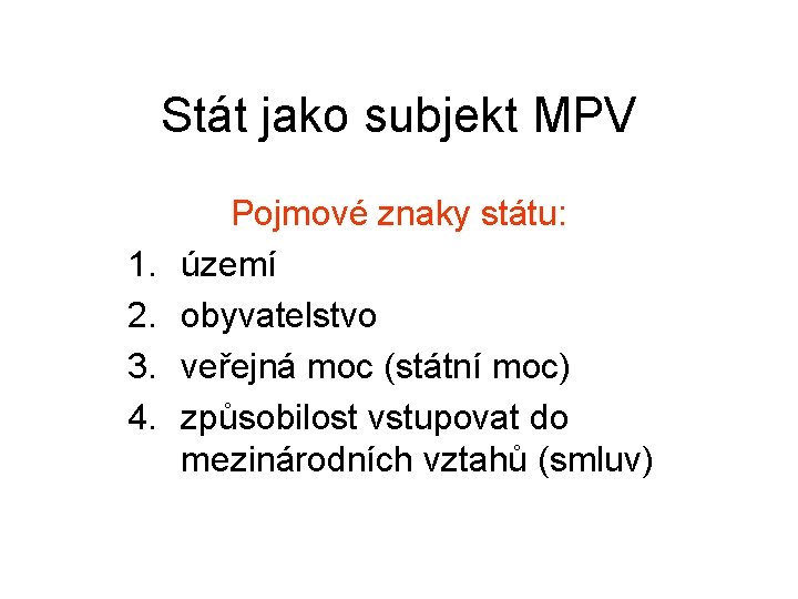 Stát jako subjekt MPV 1. 2. 3. 4. Pojmové znaky státu: území obyvatelstvo veřejná