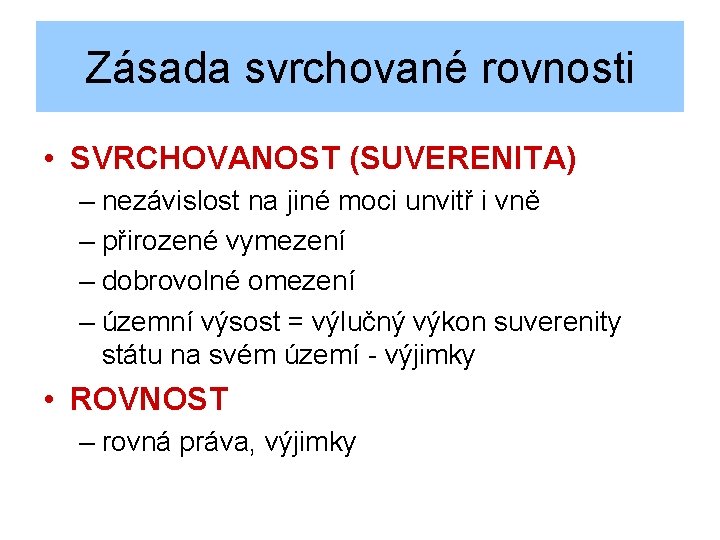 Zásada svrchované rovnosti • SVRCHOVANOST (SUVERENITA) – nezávislost na jiné moci unvitř i vně