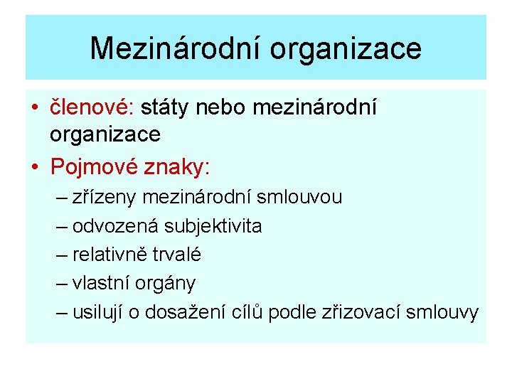 Mezinárodní organizace • členové: státy nebo mezinárodní organizace • Pojmové znaky: – zřízeny mezinárodní