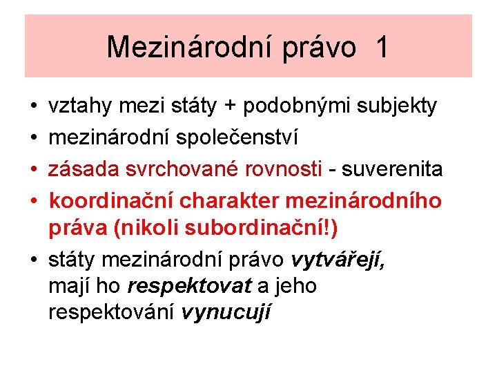 Mezinárodní právo 1 • • vztahy mezi státy + podobnými subjekty mezinárodní společenství zásada