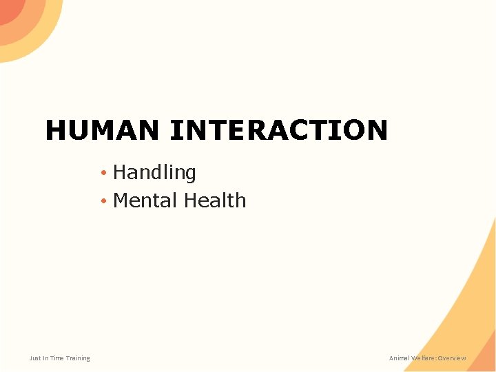 HUMAN INTERACTION • Handling • Mental Health Just In Time Training Animal Welfare: Overview