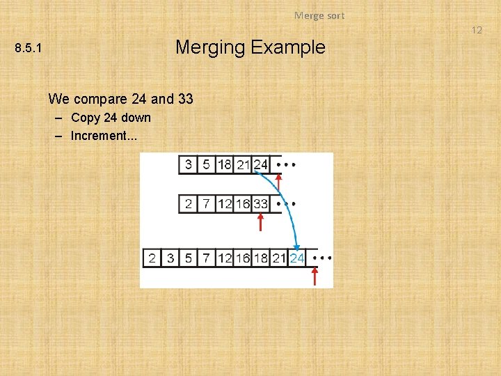 Merge sort 12 Merging Example 8. 5. 1 We compare 24 and 33 –