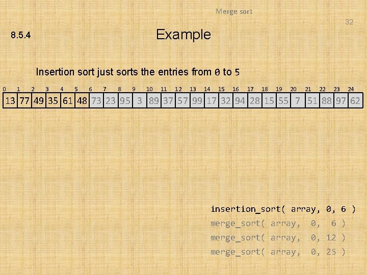 Merge sort 32 Example 8. 5. 4 Insertion sort just sorts the entries from